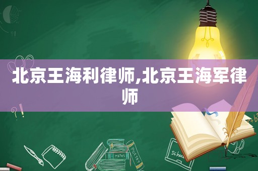 北京王海利律師,北京王海軍律師