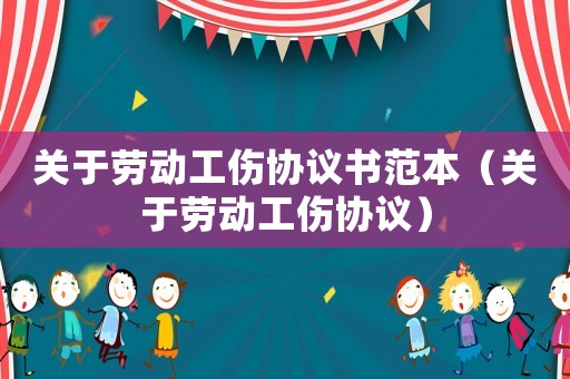 關于勞動工傷協議書范本（關于勞動工傷協議）