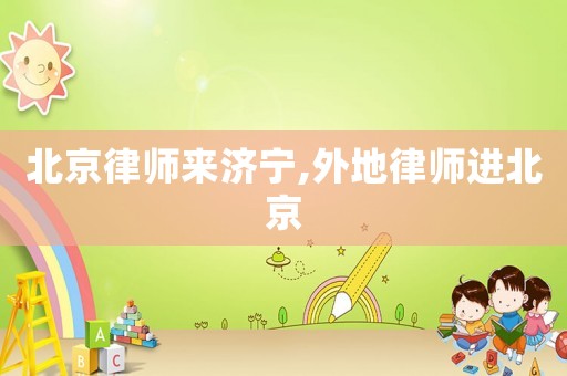 北京律師來濟寧,外地律師進北京