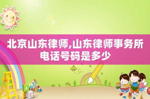 北京山東律師,山東律師事務所電話號碼是多少