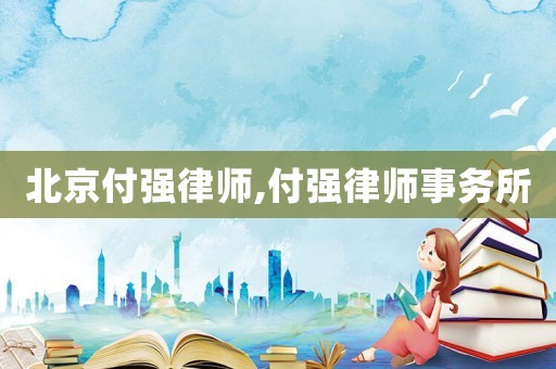 北京付強律師,付強律師事務所