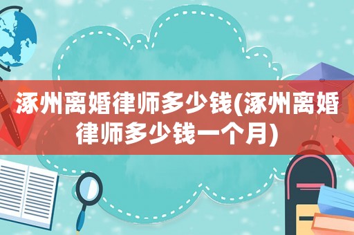 涿州離婚律師多少錢(涿州離婚律師多少錢一個月)