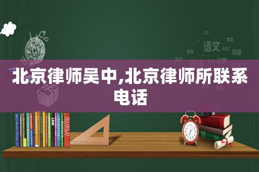 北京律師吳中,北京律師所聯(lián)系電話