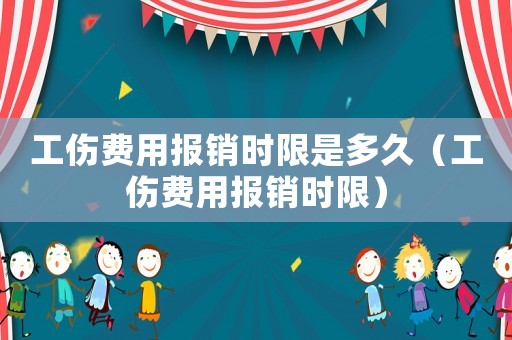 工傷費用報銷時限是多久（工傷費用報銷時限）