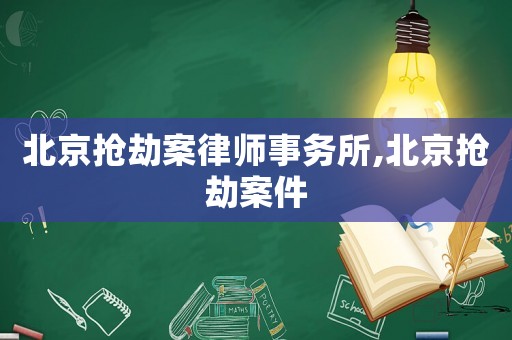 北京搶劫案律師事務所,北京搶劫案件