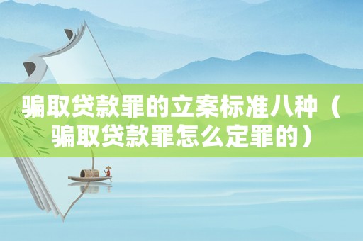 騙取貸款罪的立案標準八種（騙取貸款罪怎么定罪的）