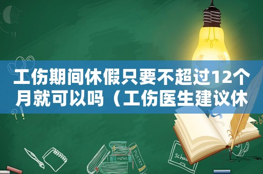 工傷期間休假只要不超過12個月就可以嗎（工傷醫生建議休息半個月）