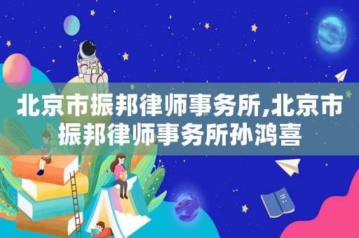 北京市振邦律師事務所,北京市振邦律師事務所孫鴻喜