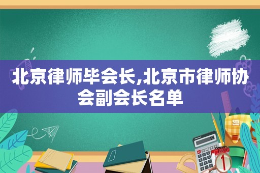 北京律師畢會長,北京市律師協(xié)會副會長名單