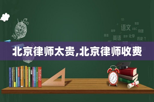 北京律師太貴,北京律師收費