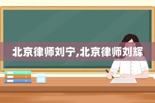 北京律師劉寧,北京律師劉輝