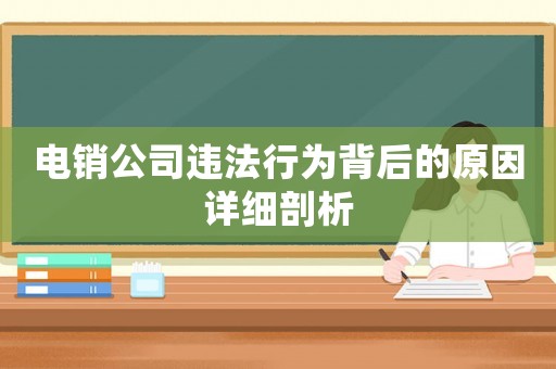 電銷公司違法行為背后的原因詳細剖析