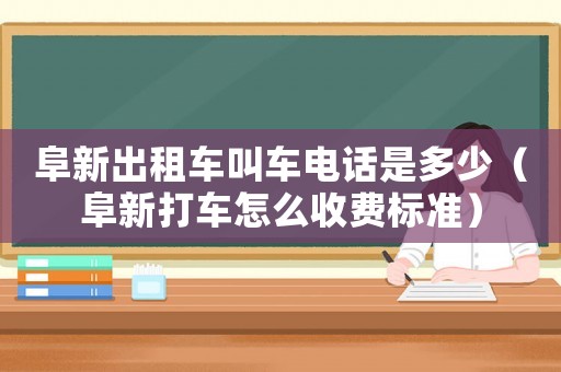 阜新出租車叫車電話是多少（阜新打車怎么收費標準）