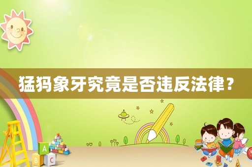 猛犸象牙究竟是否違反法律？