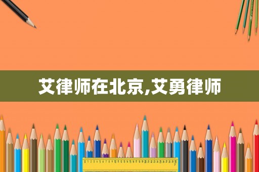 艾律師在北京,艾勇律師