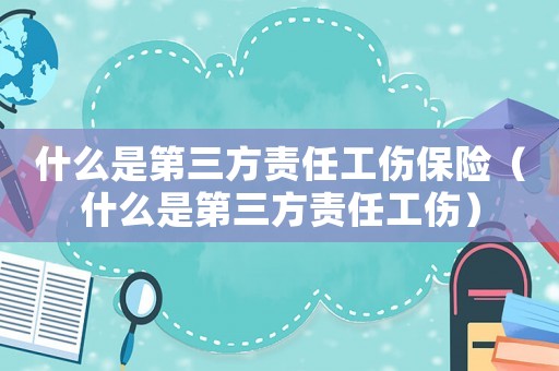 什么是第三方責任工傷保險（什么是第三方責任工傷）