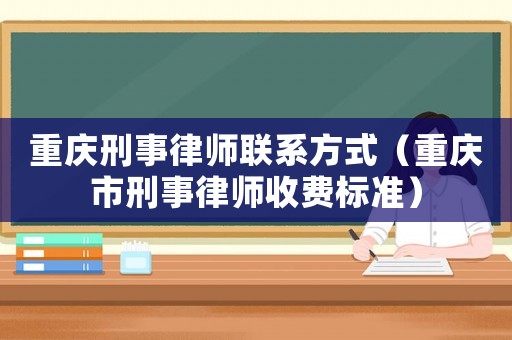 重慶刑事律師聯系方式（重慶市刑事律師收費標準）