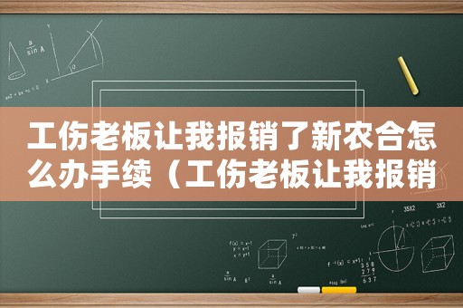 工傷老板讓我報銷了新農合怎么辦手續（工傷老板讓我報銷了新農合怎么辦）