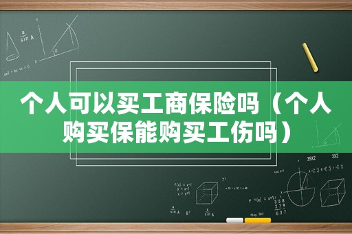 個(gè)人可以買工商保險(xiǎn)嗎（個(gè)人購買保能購買工傷嗎）
