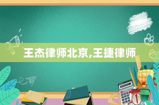 王杰律師北京,王捷律師