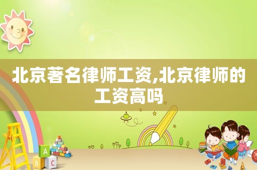 北京著名律師工資,北京律師的工資高嗎