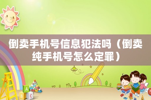 倒賣手機號信息犯法嗎（倒賣純手機號怎么定罪）