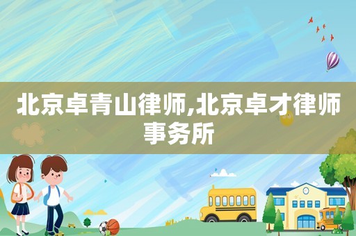 北京卓青山律師,北京卓才律師事務(wù)所