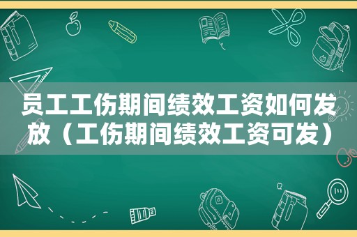 員工工傷期間績效工資如何發放（工傷期間績效工資可發）