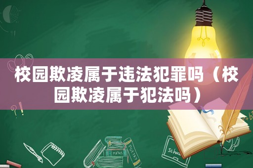 校園欺凌屬于違法犯罪嗎（校園欺凌屬于犯法嗎）