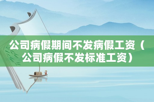 公司病假期間不發病假工資（公司病假不發標準工資）