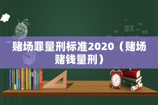 賭場罪量刑標準2020（賭場賭錢量刑）
