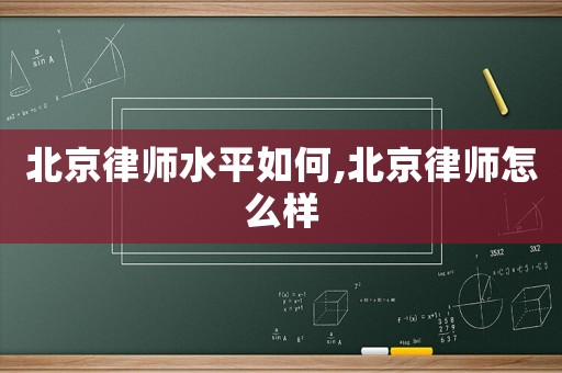 北京律師水平如何,北京律師怎么樣