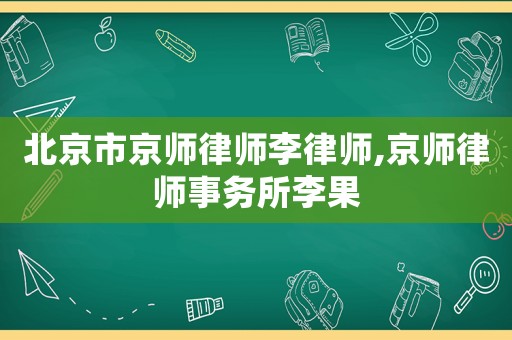 北京市京師律師李律師,京師律師事務(wù)所李果