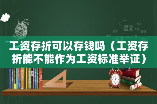 工資存折可以存錢嗎（工資存折能不能作為工資標(biāo)準(zhǔn)舉證）