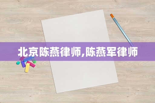 北京陳燕律師,陳燕軍律師