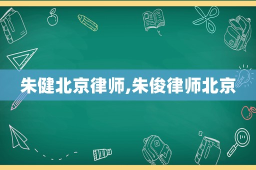 朱健北京律師,朱俊律師北京