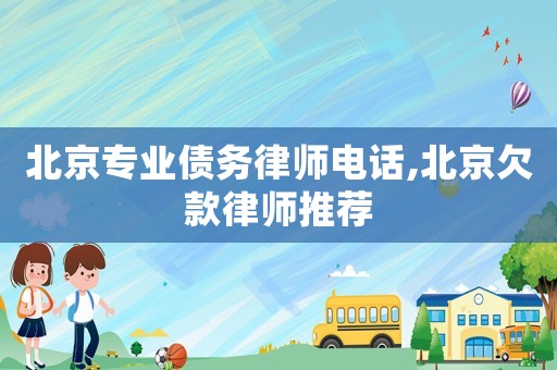 北京專業(yè)債務律師電話,北京欠款律師推薦
