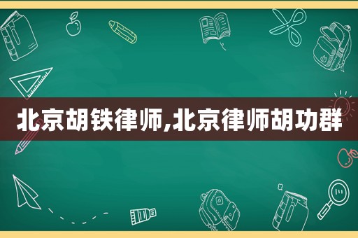 北京胡鐵律師,北京律師胡功群