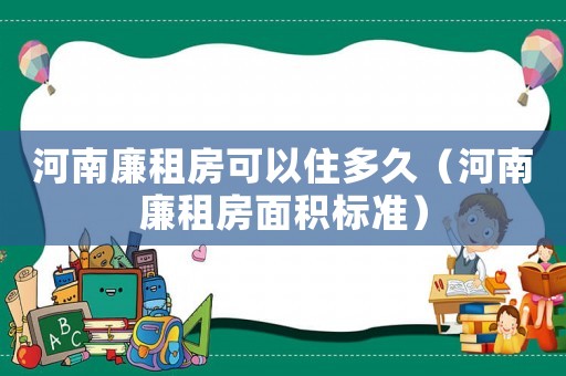 河南廉租房可以住多久（河南廉租房面積標準）