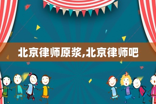 北京律師原漿,北京律師吧