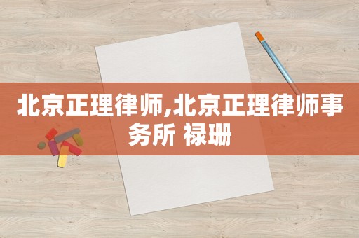 北京正理律師,北京正理律師事務(wù)所 祿珊