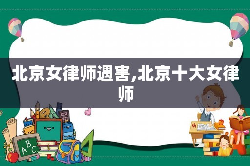 北京女律師遇害,北京十大女律師