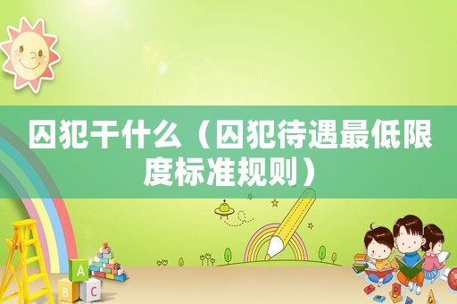 囚犯干什么（囚犯待遇最低限度標準規則）