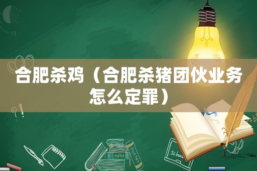 合肥殺雞（合肥殺豬團伙業務怎么定罪）