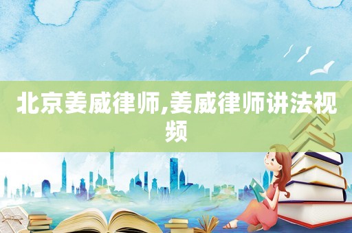 北京姜威律師,姜威律師講法視頻