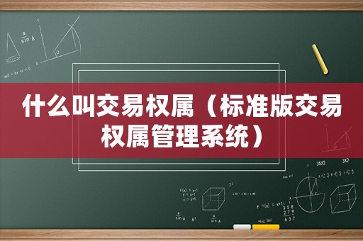 什么叫交易權屬（標準版交易權屬管理系統）