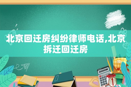北京回遷房糾紛律師電話,北京拆遷回遷房