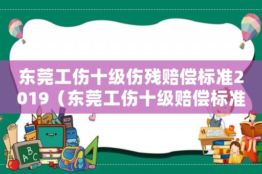 東莞工傷十級傷殘賠償標準2019（東莞工傷十級賠償標準）