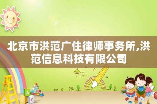 北京市洪范廣住律師事務(wù)所,洪范信息科技有限公司