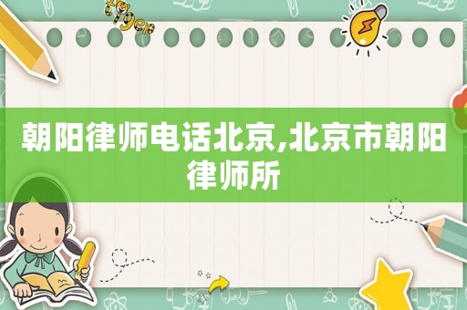 朝陽律師電話北京,北京市朝陽律師所